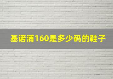 基诺浦160是多少码的鞋子