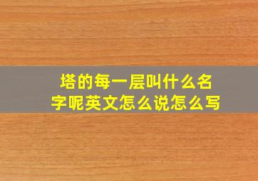 塔的每一层叫什么名字呢英文怎么说怎么写