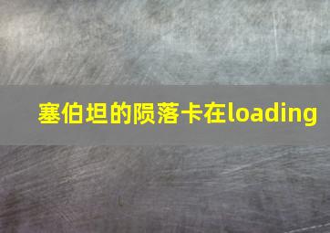 塞伯坦的陨落卡在loading