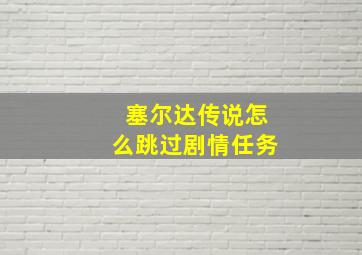 塞尔达传说怎么跳过剧情任务