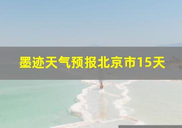 墨迹天气预报北京市15天