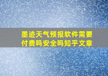 墨迹天气预报软件需要付费吗安全吗知乎文章