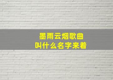 墨雨云烟歌曲叫什么名字来着