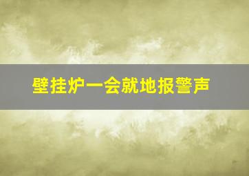 壁挂炉一会就地报警声