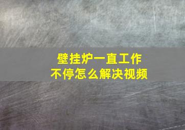 壁挂炉一直工作不停怎么解决视频