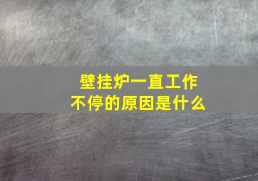 壁挂炉一直工作不停的原因是什么