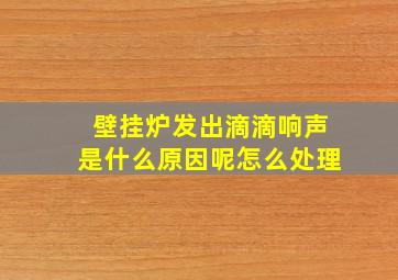 壁挂炉发出滴滴响声是什么原因呢怎么处理