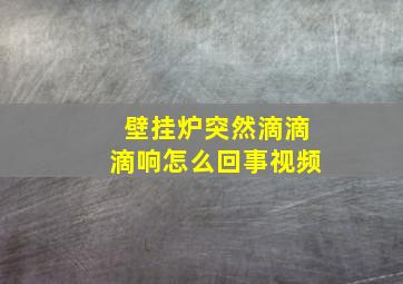 壁挂炉突然滴滴滴响怎么回事视频