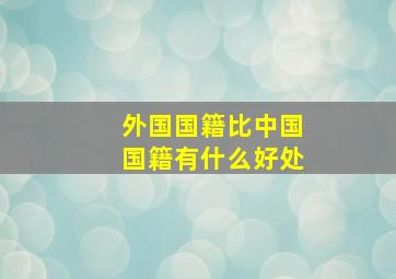 外国国籍比中国国籍有什么好处