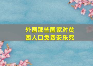 外国那些国家对贫困人口免费安乐死