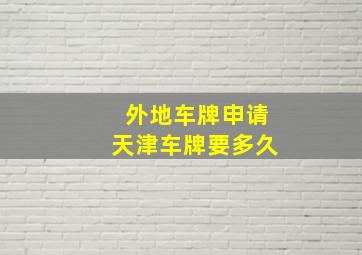 外地车牌申请天津车牌要多久