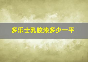 多乐士乳胶漆多少一平