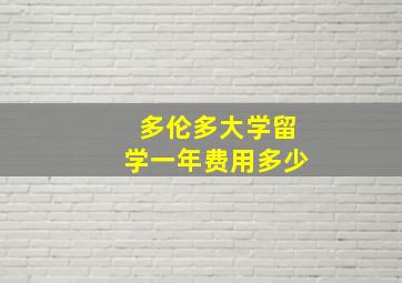 多伦多大学留学一年费用多少