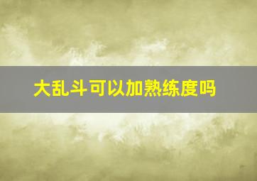 大乱斗可以加熟练度吗