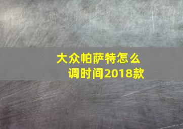 大众帕萨特怎么调时间2018款