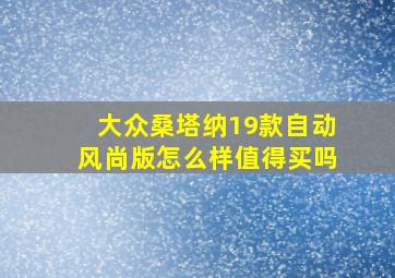 大众桑塔纳19款自动风尚版怎么样值得买吗