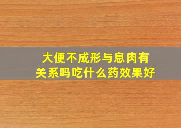 大便不成形与息肉有关系吗吃什么药效果好