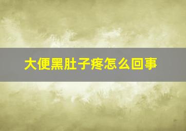 大便黑肚子疼怎么回事