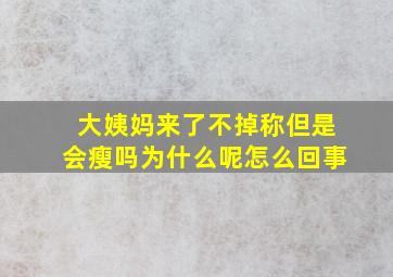 大姨妈来了不掉称但是会瘦吗为什么呢怎么回事