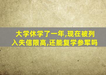 大学休学了一年,现在被列入失信限高,还能复学参军吗