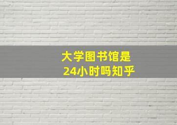 大学图书馆是24小时吗知乎