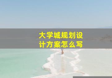 大学城规划设计方案怎么写