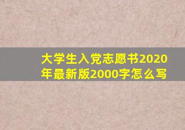 大学生入党志愿书2020年最新版2000字怎么写