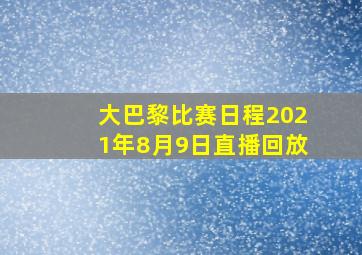 大巴黎比赛日程2021年8月9日直播回放