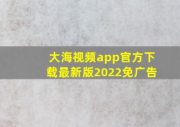 大海视频app官方下载最新版2022免广告