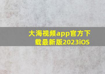 大海视频app官方下载最新版2023iOS