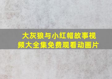 大灰狼与小红帽故事视频大全集免费观看动画片