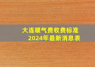 大连暖气费收费标准2024年最新消息表