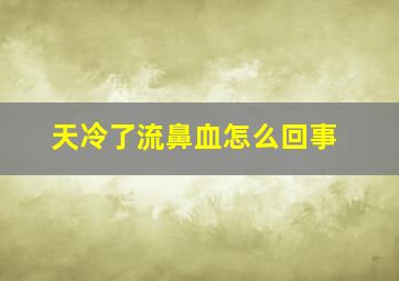 天冷了流鼻血怎么回事