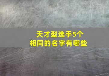 天才型选手5个相同的名字有哪些