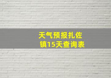 天气预报扎佐镇15天查询表