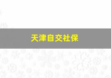 天津自交社保