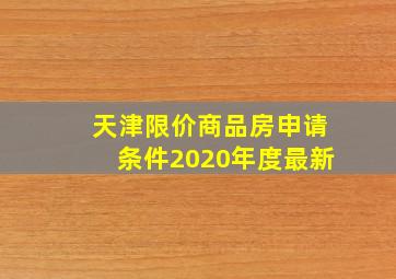 天津限价商品房申请条件2020年度最新