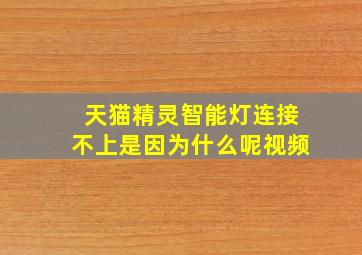 天猫精灵智能灯连接不上是因为什么呢视频