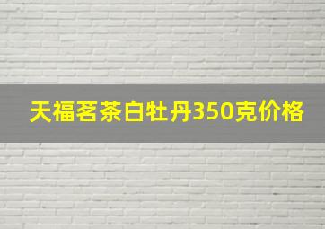 天福茗茶白牡丹350克价格