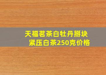 天福茗茶白牡丹掰块紧压白茶250克价格