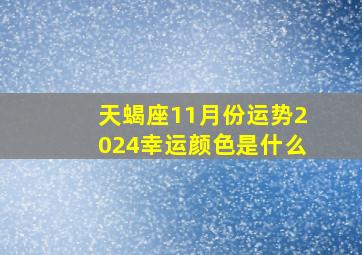 天蝎座11月份运势2024幸运颜色是什么