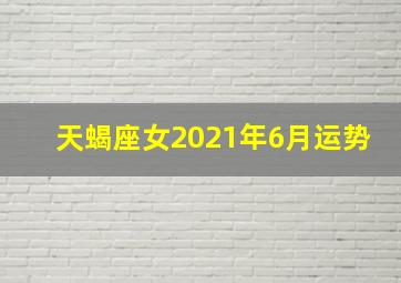 天蝎座女2021年6月运势