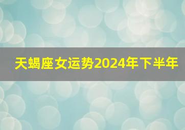 天蝎座女运势2024年下半年