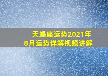 天蝎座运势2021年8月运势详解视频讲解