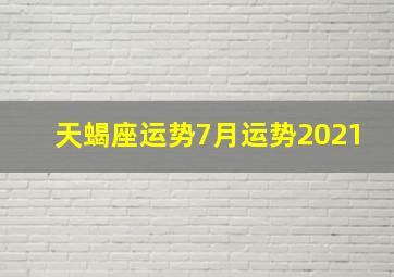 天蝎座运势7月运势2021