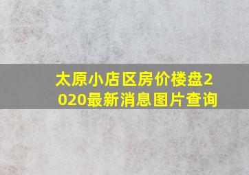 太原小店区房价楼盘2020最新消息图片查询