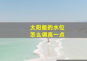 太阳能的水位怎么调高一点