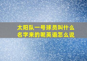 太阳队一号球员叫什么名字来的呢英语怎么说