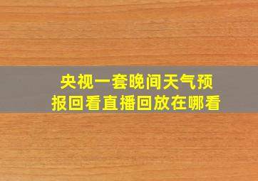 央视一套晚间天气预报回看直播回放在哪看