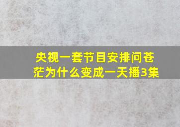 央视一套节目安排问苍茫为什么变成一天播3集